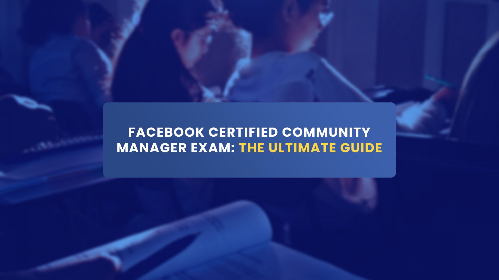 A Guide to Facebook Certified Community Manager Exam