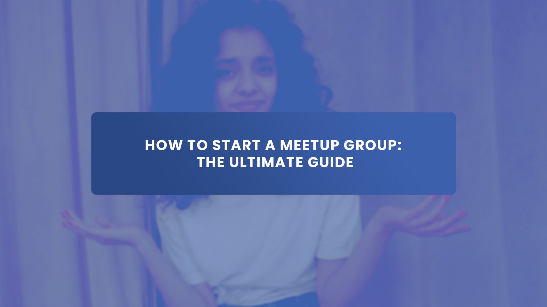How To Start a Meetup Group - The Ultimate Guide